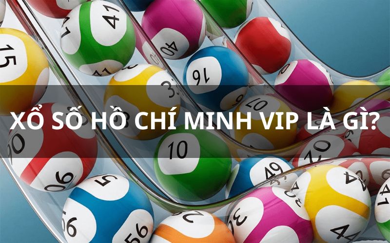 Phân loại Hồ Chí Minh VIP – xổ số truyền thống có gì giống và khác nhau